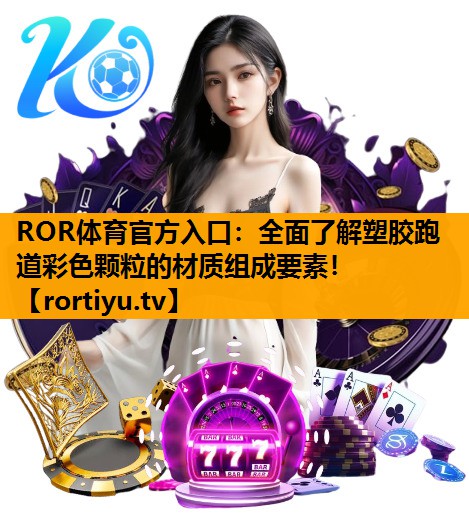 全面了解塑胶跑道彩色颗粒的材质组成要素！
