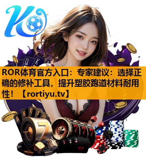 专家建议：选择正确的修补工具，提升塑胶跑道材料耐用性！