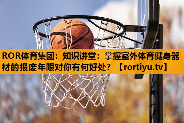 知识讲堂：掌握室外体育健身器材的报废年限对你有何好处？