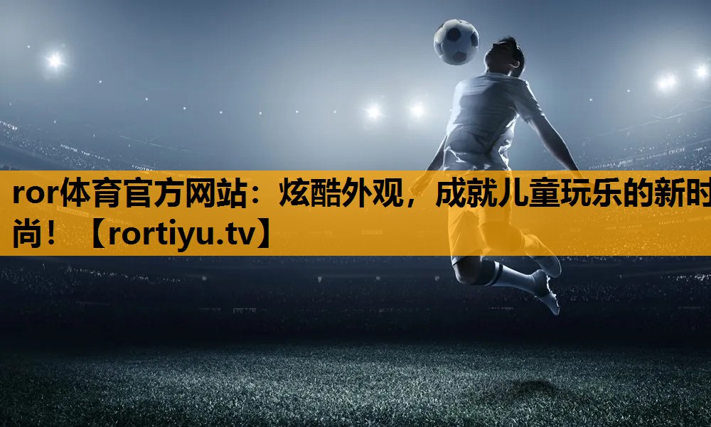 炫酷外观，成就儿童玩乐的新时尚！