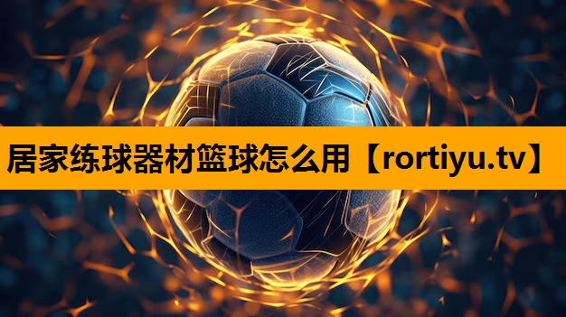 居家练球器材篮球怎么用