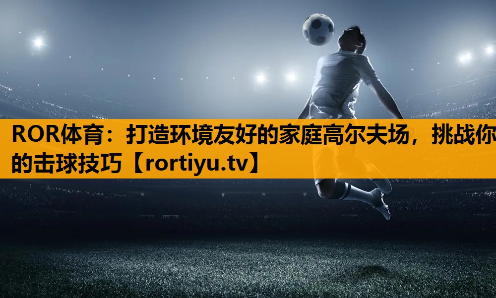 打造环境友好的家庭高尔夫场，挑战你的击球技巧