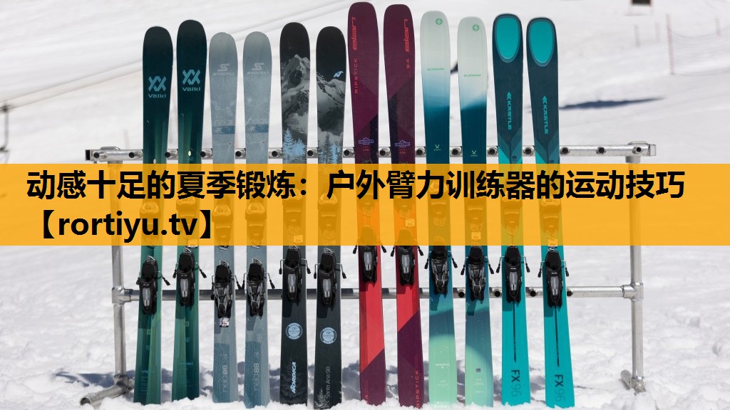 动感十足的夏季锻炼：户外臂力训练器的运动技巧